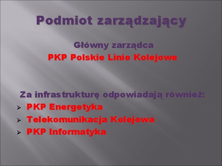 Podmiot zarządzający Główny zarządca PKP Polskie Linie Kolejowe Za infrastrukturę odpowiadają również: Ø PKP