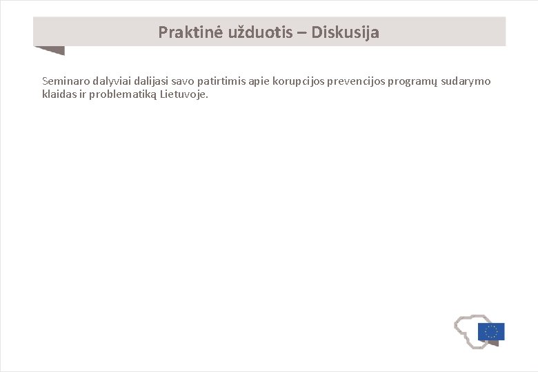 Praktinė užduotis – Diskusija Seminaro dalyviai dalijasi savo patirtimis apie korupcijos prevencijos programų sudarymo