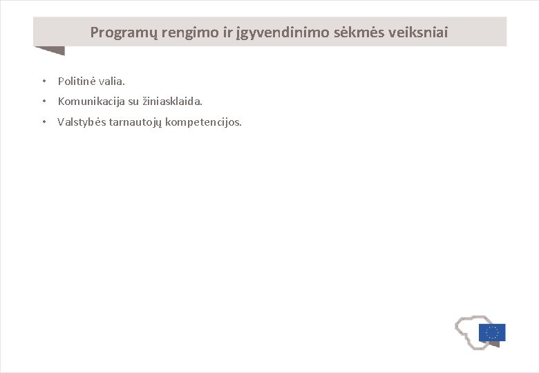 Programų rengimo ir įgyvendinimo sėkmės veiksniai • Politinė valia. • Komunikacija su žiniasklaida. •