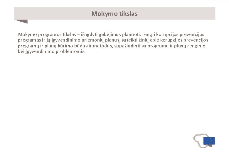 Mokymo tikslas Mokymo programos tikslas – išugdyti gebėjimus planuoti, rengti korupcijos prevencijos programas ir