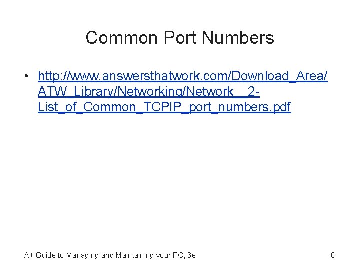 Common Port Numbers • http: //www. answersthatwork. com/Download_Area/ ATW_Library/Networking/Network__2 List_of_Common_TCPIP_port_numbers. pdf A+ Guide to