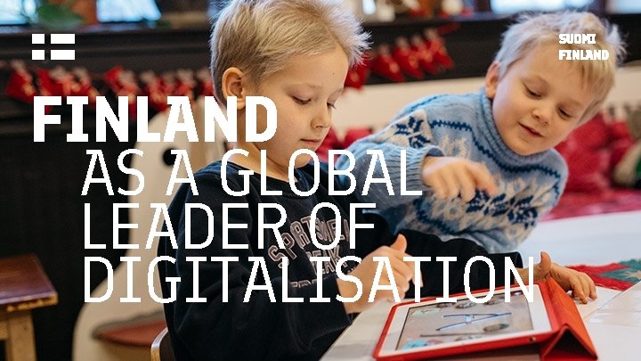 FINLAND AS A GLOBAL LEADER OF DIGITALISATION 