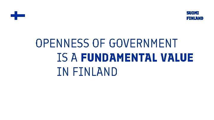 OPENNESS OF GOVERNMENT IS A FUNDAMENTAL VALUE IN FINLAND 