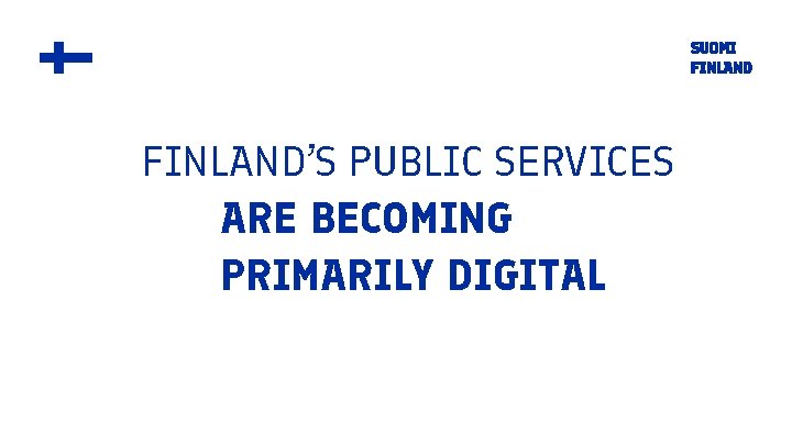 FINLAND’S PUBLIC SERVICES ARE BECOMING PRIMARILY DIGITAL 
