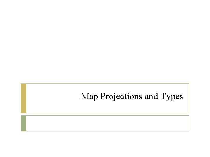 Map Projections and Types Map Projections and Types