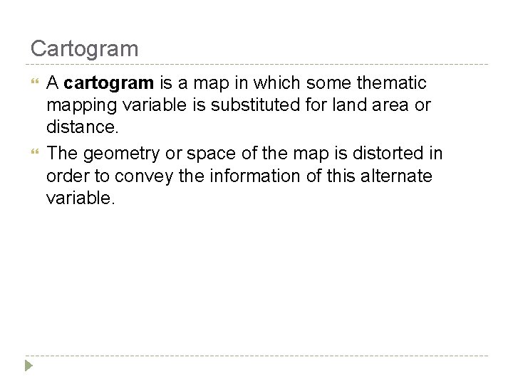 Cartogram A cartogram is a map in which some thematic mapping variable is substituted Cartogram A cartogram is a map in which some thematic mapping variable is substituted