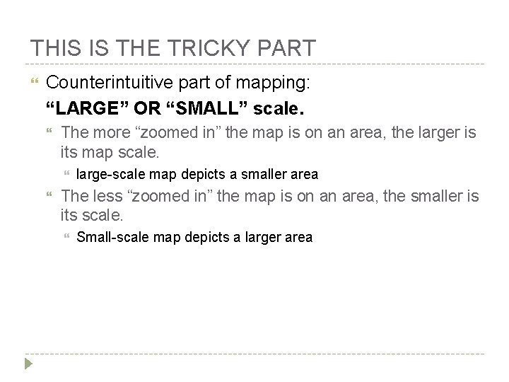 THIS IS THE TRICKY PART Counterintuitive part of mapping: “LARGE” OR “SMALL” scale. The THIS IS THE TRICKY PART Counterintuitive part of mapping: “LARGE” OR “SMALL” scale. The