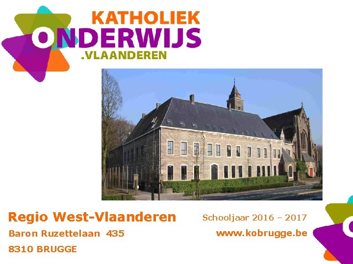 Regio West-Vlaanderen Baron Ruzettelaan 435 8310 BRUGGE Schooljaar 2016 – 2017 www. kobrugge. be
