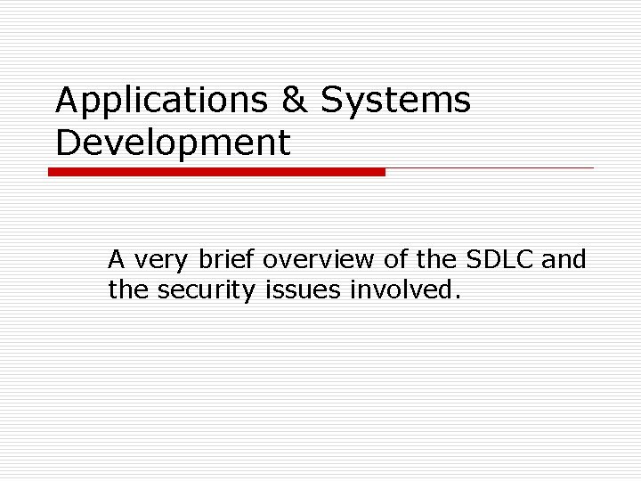 Applications & Systems Development A very brief overview of the SDLC and the security