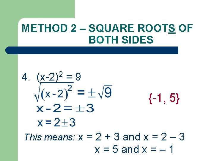 METHOD 2 – SQUARE ROOTS OF BOTH SIDES 4. (x-2)2 = 9 {-1, 5}