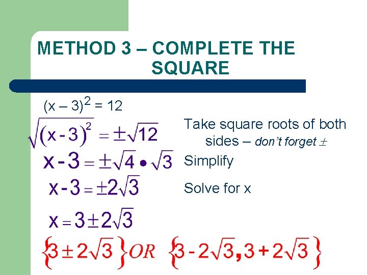 METHOD 3 – COMPLETE THE SQUARE (x – 3)2 = 12 Take square roots