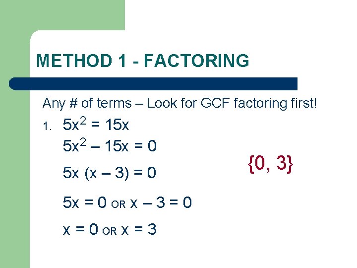 METHOD 1 - FACTORING Any # of terms – Look for GCF factoring first!