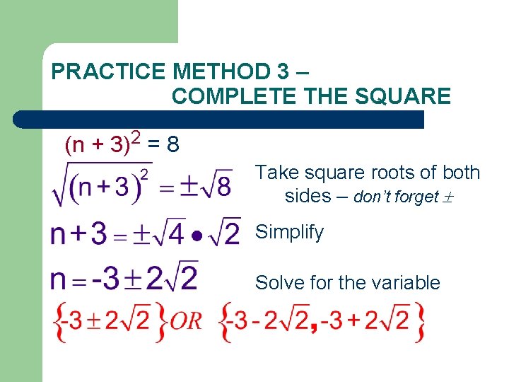 PRACTICE METHOD 3 – COMPLETE THE SQUARE (n + 3)2 = 8 Take square