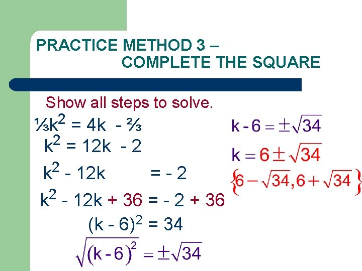 PRACTICE METHOD 3 – COMPLETE THE SQUARE Show all steps to solve. 2 ⅓k