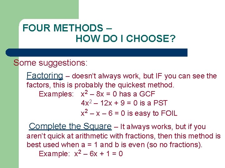 FOUR METHODS – HOW DO I CHOOSE? Some suggestions: Factoring – doesn’t always work,