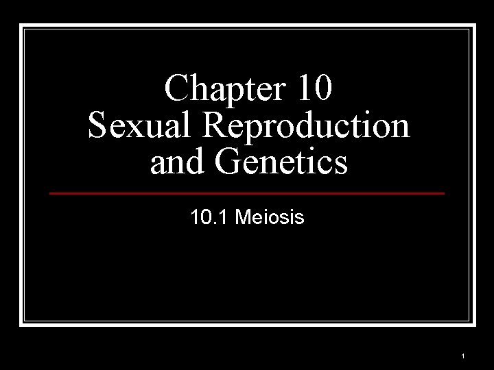 Chapter 10 Sexual Reproduction and Genetics 10. 1 Meiosis 1 