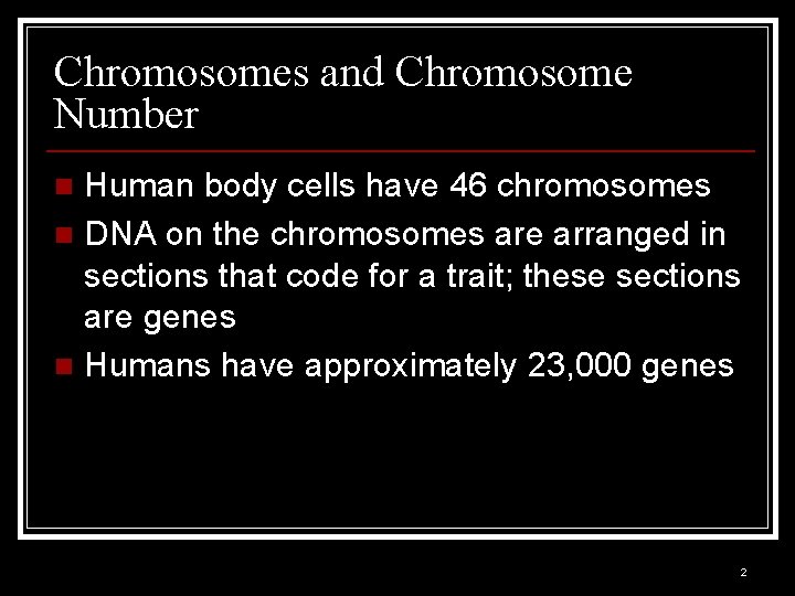 Chromosomes and Chromosome Number Human body cells have 46 chromosomes n DNA on the