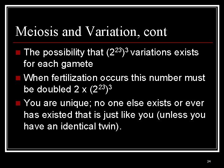 Meiosis and Variation, cont The possibility that (223)3 variations exists for each gamete n