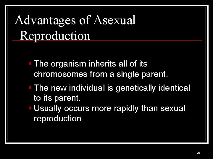 Advantages of Asexual Reproduction § The organism inherits all of its chromosomes from a