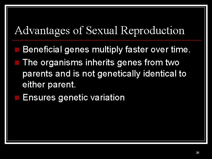 Advantages of Sexual Reproduction Beneficial genes multiply faster over time. n The organisms inherits