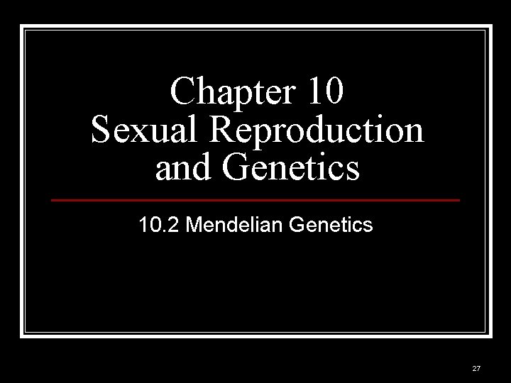 Chapter 10 Sexual Reproduction and Genetics 10. 2 Mendelian Genetics 27 