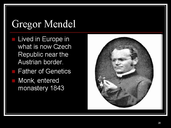 Gregor Mendel n n n Lived in Europe in what is now Czech Republic