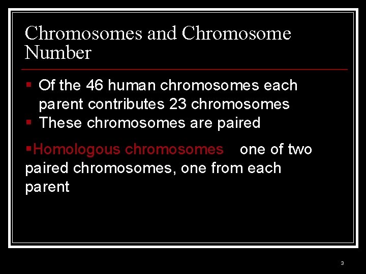 Chromosomes and Chromosome Number § Of the 46 human chromosomes each parent contributes 23