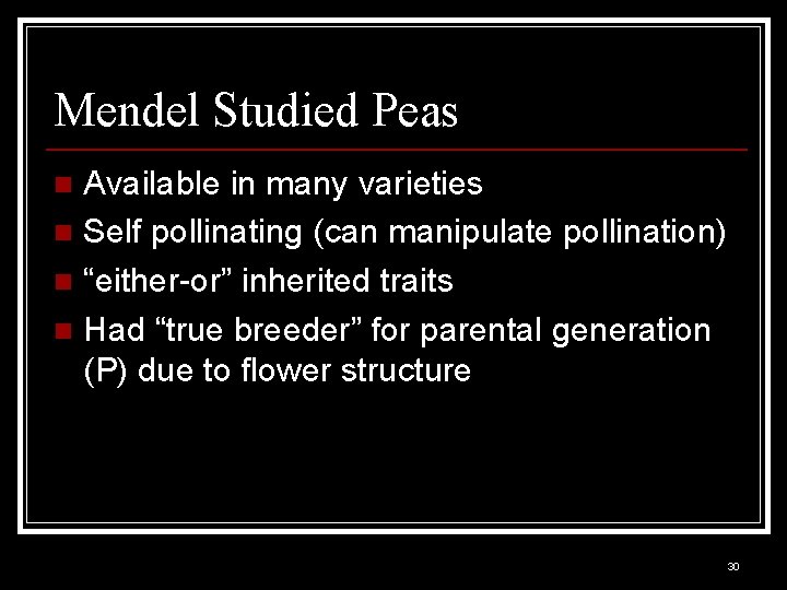 Mendel Studied Peas Available in many varieties n Self pollinating (can manipulate pollination) n