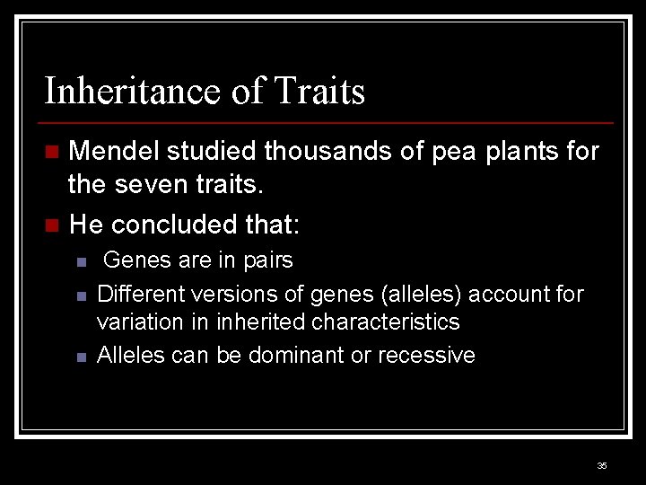 Inheritance of Traits Mendel studied thousands of pea plants for the seven traits. n