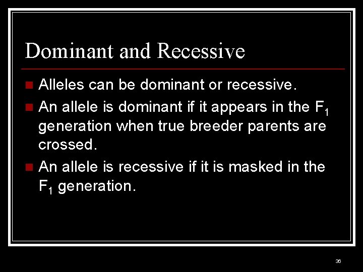 Dominant and Recessive Alleles can be dominant or recessive. n An allele is dominant