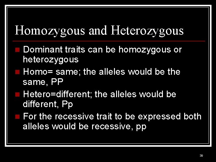 Homozygous and Heterozygous Dominant traits can be homozygous or heterozygous n Homo= same; the