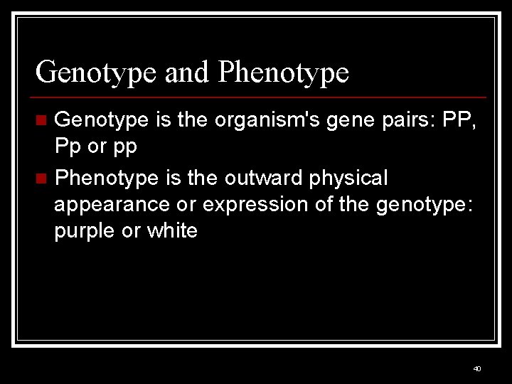 Genotype and Phenotype Genotype is the organism's gene pairs: PP, Pp or pp n