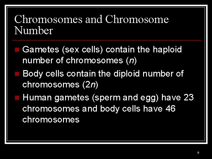 Chromosomes and Chromosome Number Gametes (sex cells) contain the haploid number of chromosomes (n)