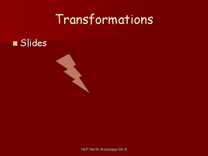 Transformations n Slides NSF North Mississippi GK-8 Transformations n Slides NSF North Mississippi GK-8
