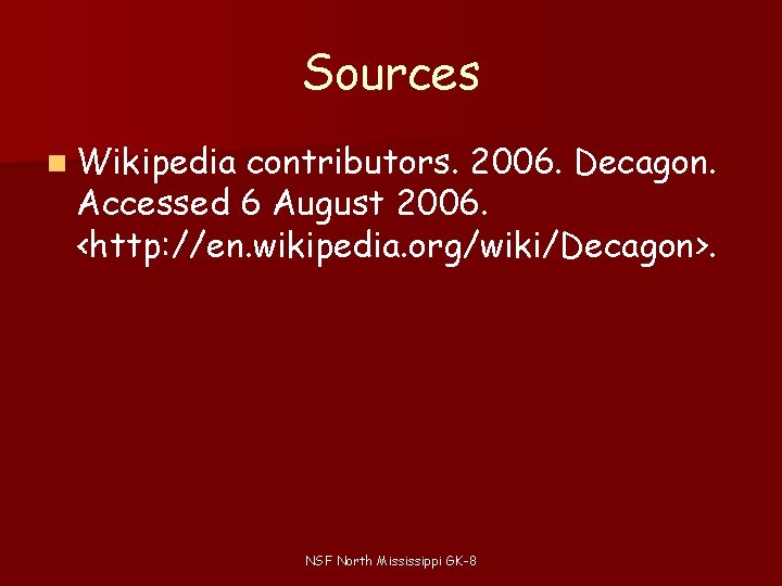 Sources n Wikipedia contributors. 2006. Decagon. Accessed 6 August 2006. <http: //en. wikipedia. org/wiki/Decagon>. Sources n Wikipedia contributors. 2006. Decagon. Accessed 6 August 2006. <http: //en. wikipedia. org/wiki/Decagon>.