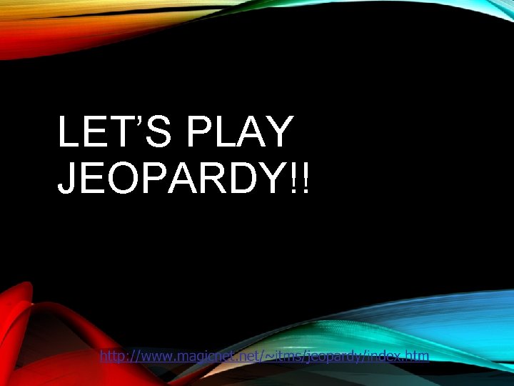 LET’S PLAY JEOPARDY!! 