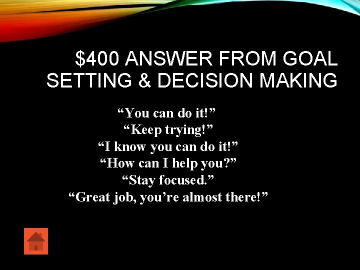 $400 ANSWER FROM GOAL SETTING & DECISION MAKING “You can do it!” “Keep trying!”
