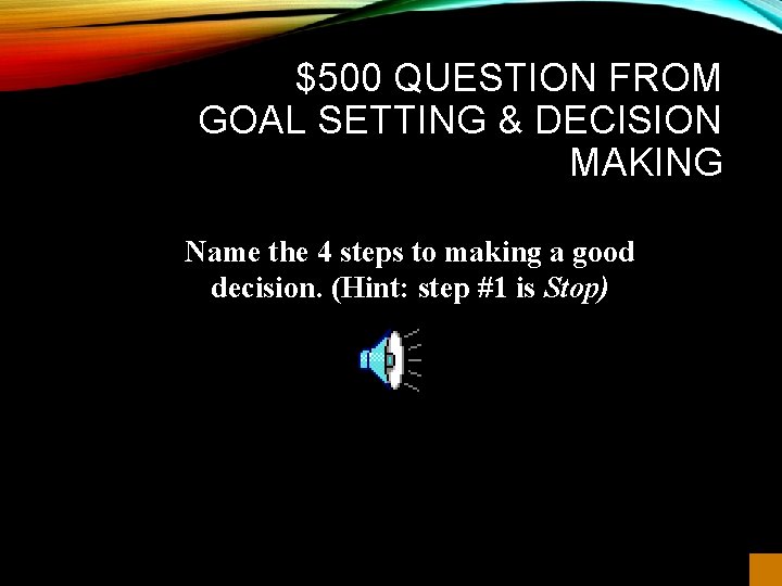 $500 QUESTION FROM GOAL SETTING & DECISION MAKING Name the 4 steps to making
