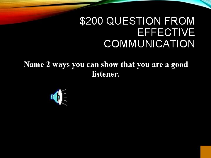 $200 QUESTION FROM EFFECTIVE COMMUNICATION Name 2 ways you can show that you are