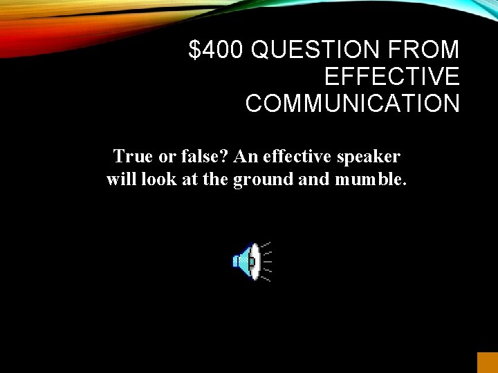 $400 QUESTION FROM EFFECTIVE COMMUNICATION True or false? An effective speaker will look at