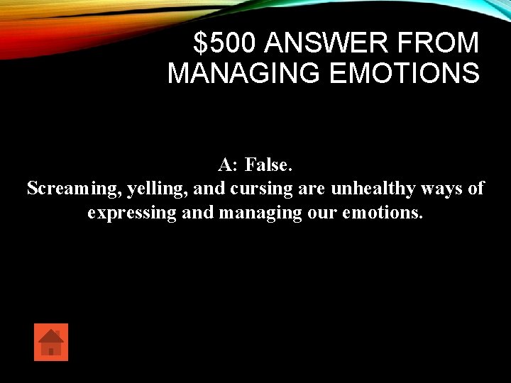 $500 ANSWER FROM MANAGING EMOTIONS A: False. Screaming, yelling, and cursing are unhealthy ways