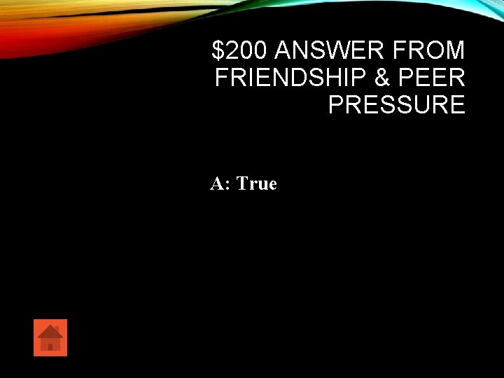$200 ANSWER FROM FRIENDSHIP & PEER PRESSURE A: True 