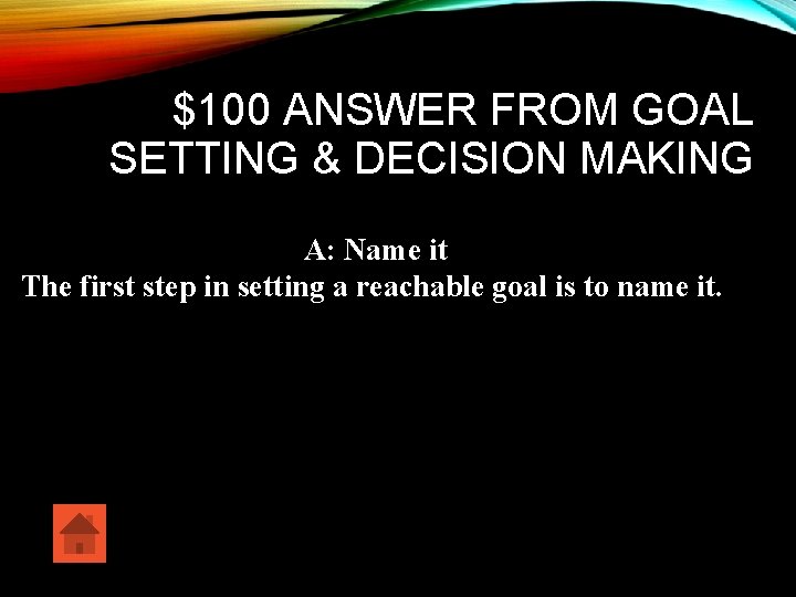 $100 ANSWER FROM GOAL SETTING & DECISION MAKING A: Name it The first step