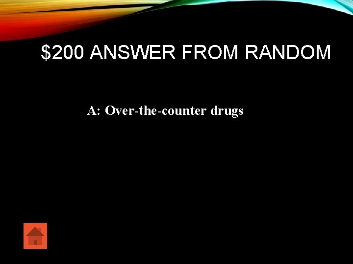 $200 ANSWER FROM RANDOM A: Over-the-counter drugs 