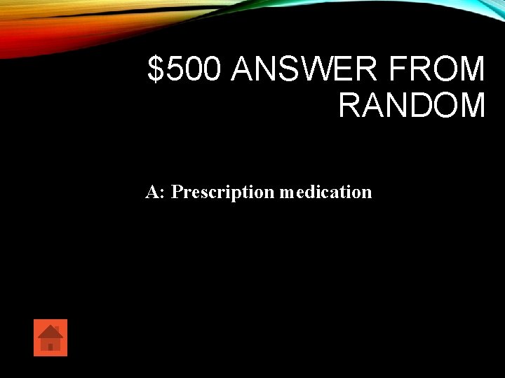 $500 ANSWER FROM RANDOM A: Prescription medication 