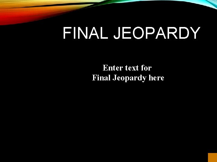 FINAL JEOPARDY Enter text for Final Jeopardy here 