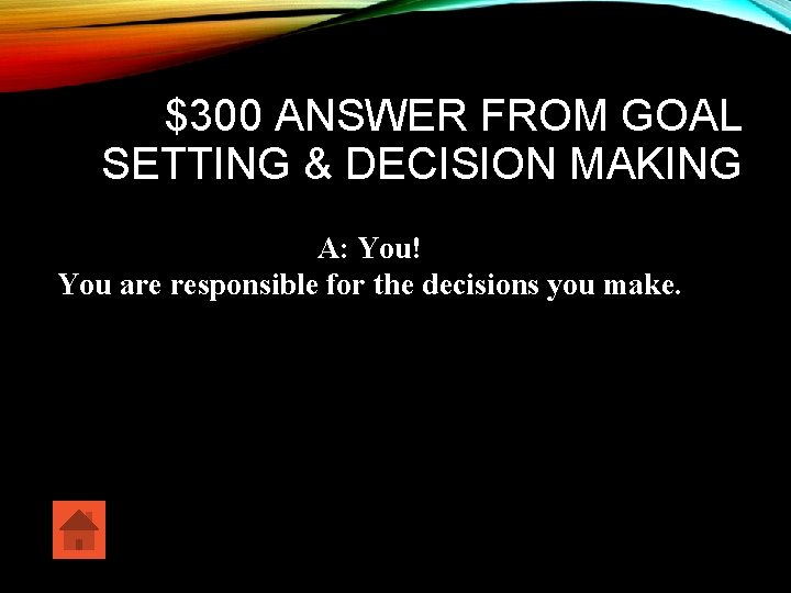 $300 ANSWER FROM GOAL SETTING & DECISION MAKING A: You! You are responsible for