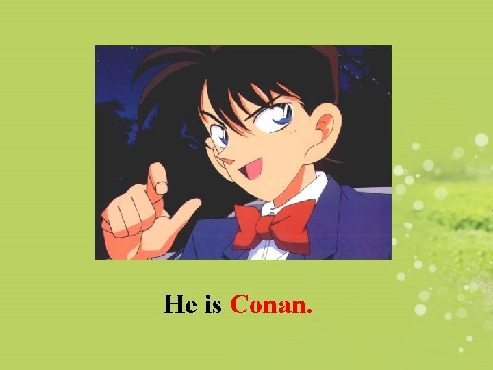 He is Conan. 