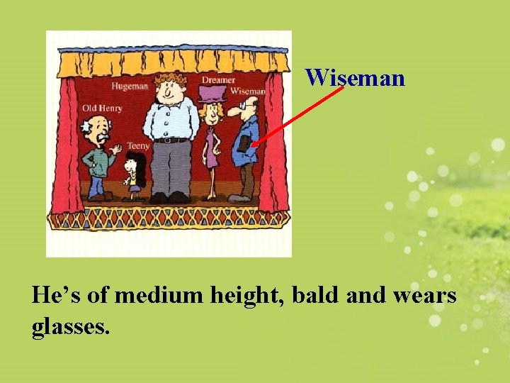 Wiseman He’s of medium height, bald and wears glasses. 