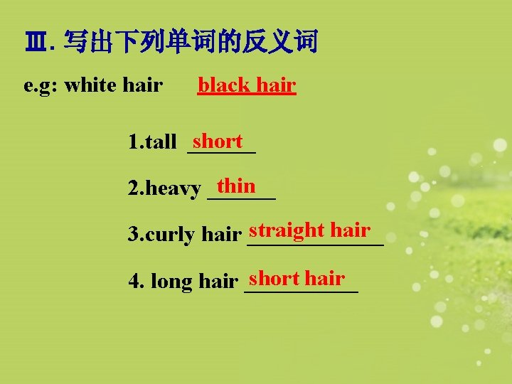 Ⅲ. 写出下列单词的反义词 e. g: white hair black hair short 1. tall ______ thin 2.